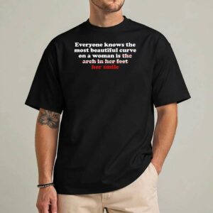 Everyone Knows The Most Beautiful Curve On A Woman is Arch T-Shirt