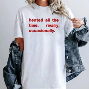Heated All The time Rivalry Occasionally T-Shirt