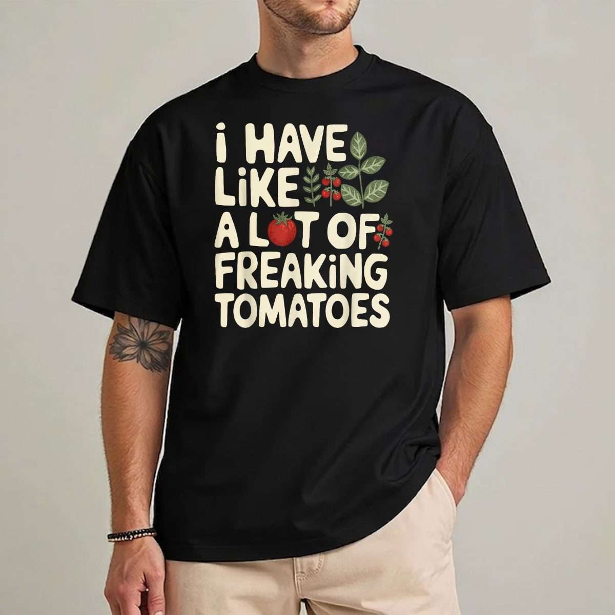 I Have Like A Lot of Freaking Tomatoes Gardening Plant Lover T-Shirt