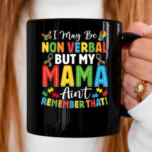 I May Be Non Verbal But My Mama Ain't Remember that Autism Mug