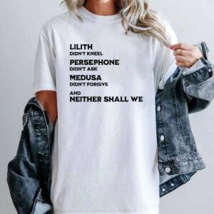 Lilith Didn't Kneel Persephone Didn't Medusa Didn't Forgive T-Shirt