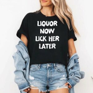 Liquor Now Lick Her Later Fun Adult Drinking Bachelor Party T-Shirt